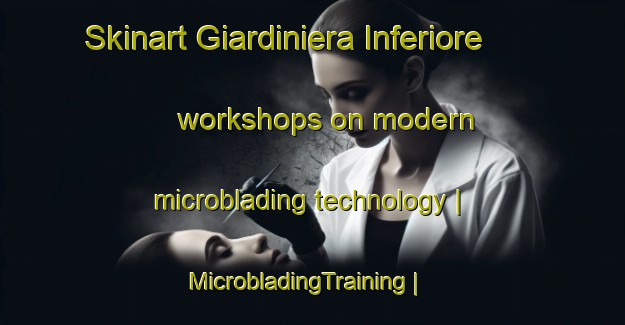 Skinart Giardiniera Inferiore workshops on modern microblading technology | MicrobladingTraining | MicrobladingClasses | SkinartTraining-Italy